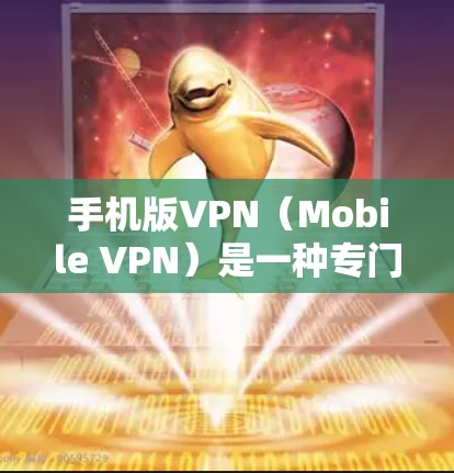 手机版VPN(Mobile VPN)是一种专门设计用于移动设备(如手机、平板电脑等)的VPN服务。它通过网络加密技术,允许用户在移动设备上建立和使用VPN连接,从而更好地保护自己的网络和隐私