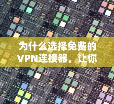 为什么选择免费的VPN连接器，让你的数据安全更轻松