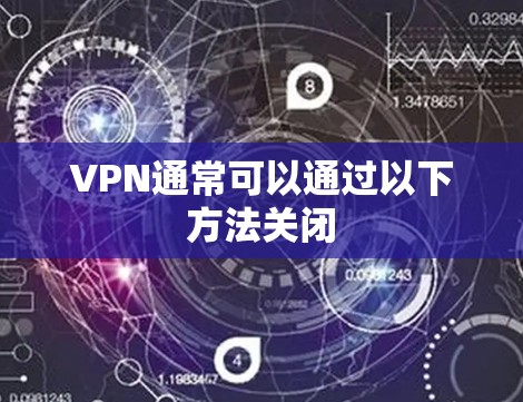 VPN通常可以通过以下方法关闭