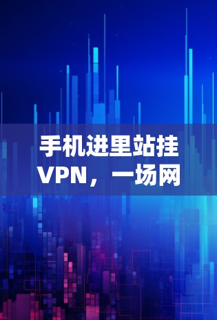 手机进里站挂VPN,一场网络犯罪的全球狂欢 手机进里站挂VPN,一场网络犯罪的全球狂欢
