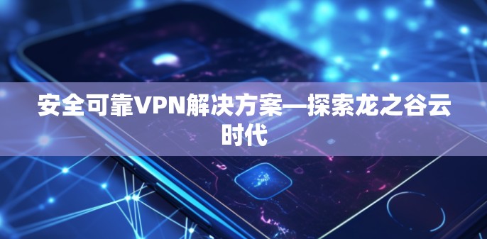 安全可靠VPN解决方案—探索龙之谷云时代