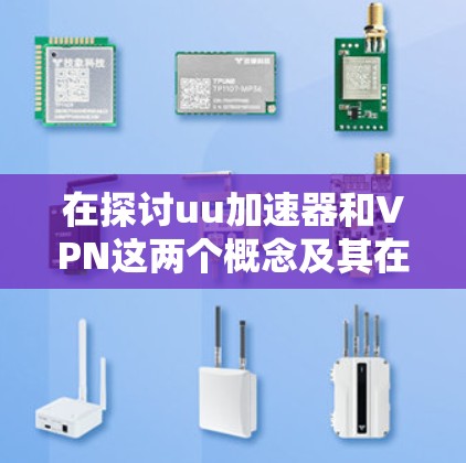 在探讨uu加速器和VPN这两个概念及其在加密网络中的作用时,我们可以逐步深入理解它们的原理和相互作用