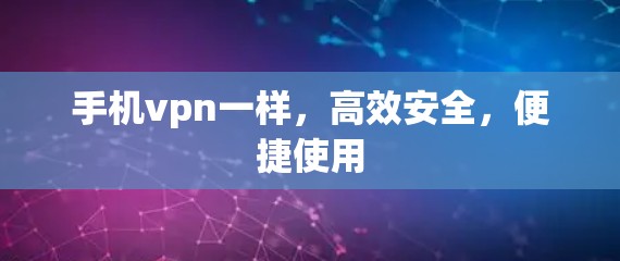 手机vpn一样,高效安全,便捷使用