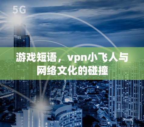 游戏短语,vpn小飞人与网络文化的碰撞