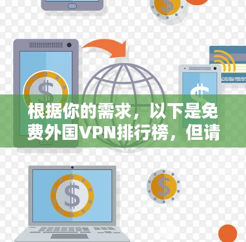 根据你的需求,以下是免费外国VPN排行榜,但请注意,这些平台可能有政治倾向或使用限制