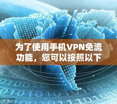 为了使用手机VPN免流功能,您可以按照以下步骤操作