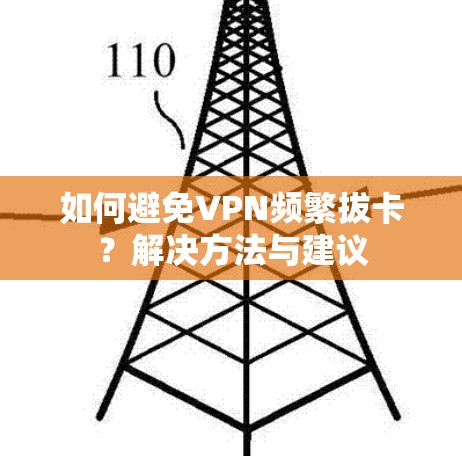 如何避免VPN频繁拔卡?解决方法与建议