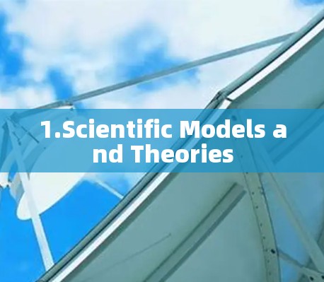 1.Scientific Models and Theories 1.Scientific Models and Theories