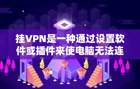 挂VPN是一种通过设置软件或插件来使电脑无法连接到外网的技术,类似于挂门或隐藏行为。以下是对挂VPN的详细说明 挂VPN是一种通过设置软件或插件来使电脑无法连接到外网的技术,类似于挂门或隐藏行为。以下是对挂VPN的详细说明