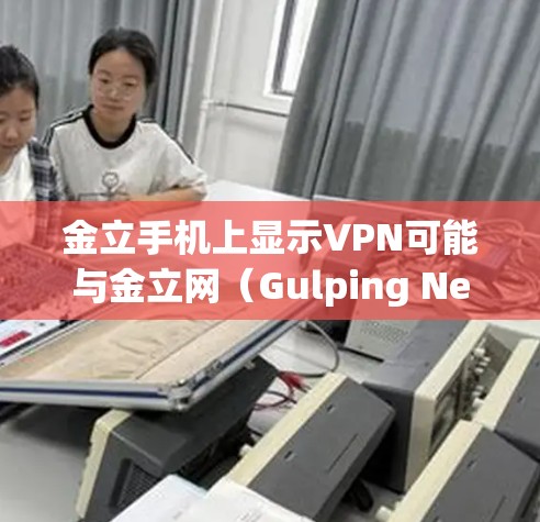 金立手机上显示VPN可能与金立网(Gulping Net)的VPN服务有关。金立网是一个知名的网络服务提供商,提供多种网络解决方案,包括VPN服务 金立手机上显示VPN可能与金立网(Gulping Net)的VPN服务有关。金立网是一个知名的网络服务提供商,提供多种网络解决方案,包括VPN服务