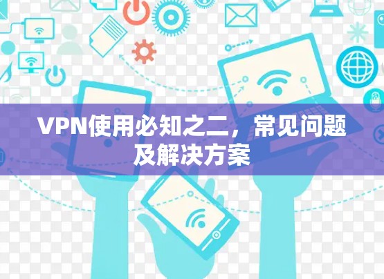 VPN使用必知之二,常见问题及解决方案 VPN使用必知之二,常见问题及解决方案