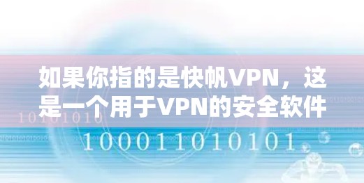 如果你指的是快帆VPN，这是一个用于VPN的安全软件，允许用户访问网络服务，确保数据安全和隐私。如果您有更多关于快帆VPN的具体问题，请提供更多信息，以便我更好地帮助您