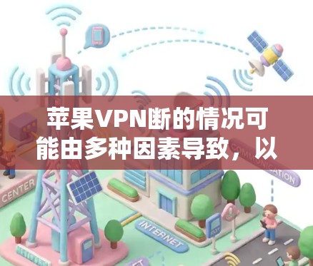 苹果VPN断的情况可能由多种因素导致,以下是一些可能的原因和解决方案 苹果VPN断的情况可能由多种因素导致,以下是一些可能的原因和解决方案