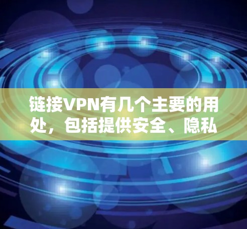 链接VPN有几个主要的用处,包括提供安全、隐私保护、扩展网络访问和多设备访问,但同时也面临一些挑战,如安全问题、使用成本、隐私限制等,以及这些可能影响用户的正常生活。以下是详细的总结 链接VPN有几个主要的用处,包括提供安全、隐私保护、扩展网络访问和多设备访问,但同时也面临一些挑战,如安全问题、使用成本、隐私限制等,以及这些可能影响用户的正常生活。以下是详细的总结