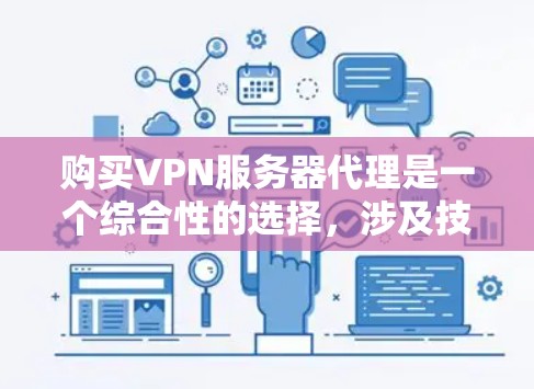 购买VPN服务器代理是一个综合性的选择,涉及技术、安全、功能等多个方面。以下是一个有条理的推荐和建议,帮助您做出明智的决定 购买VPN服务器代理是一个综合性的选择,涉及技术、安全、功能等多个方面。以下是一个有条理的推荐和建议,帮助您做出明智的决定