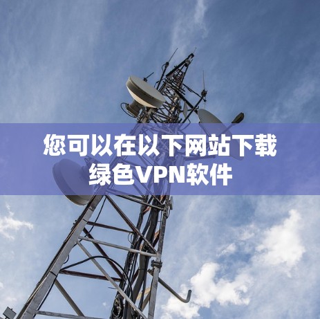 您可以在以下网站下载绿色VPN软件 您可以在以下网站下载绿色VPN软件