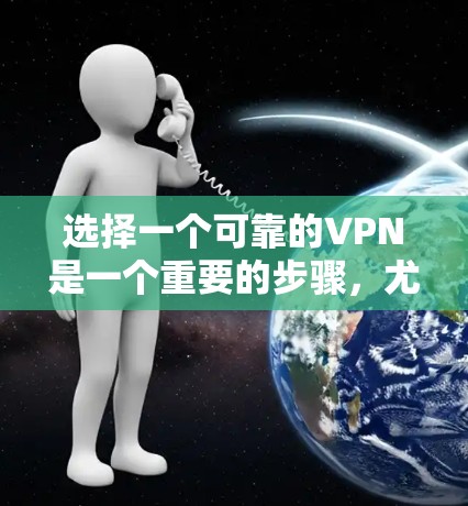 选择一个可靠的VPN是一个重要的步骤,尤其是在保护数据和安全方面。以下是一个详细的指南,帮助你选择一个可靠且安全的VPN 选择一个可靠的VPN是一个重要的步骤,尤其是在保护数据和安全方面。以下是一个详细的指南,帮助你选择一个可靠且安全的VPN