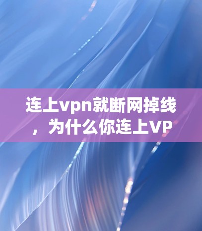 连上vpn就断网掉线,为什么你连上VPN就断了? 连上vpn就断网掉线,为什么你连上VPN就断了?