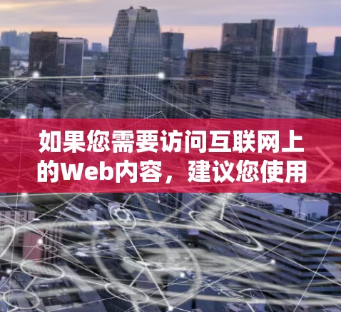 如果您需要访问互联网上的Web内容,建议您使用以下方法 如果您需要访问互联网上的Web内容,建议您使用以下方法