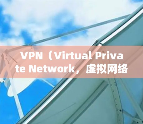 VPN(Virtual Private Network,虚拟网络)是一种技术手段,允许用户访问外部互联网,防止恶意软件和网络诈骗。以下是一些关于VPN的详细介绍和推荐 VPN(Virtual Private Network,虚拟网络)是一种技术手段,允许用户访问外部互联网,防止恶意软件和网络诈骗。以下是一些关于VPN的详细介绍和推荐