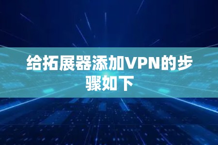 给拓展器添加VPN的步骤如下 给拓展器添加VPN的步骤如下