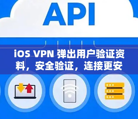 iOS VPN 弹出用户验证资料,安全验证,连接更安全 iOS VPN 弹出用户验证资料,安全验证,连接更安全