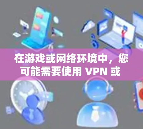 在游戏或网络环境中,您可能需要使用 VPN 或 SS(服务器)来访问网络或游戏。以下是对如何在游戏或网络环境中使用 SS 和 VPN 的简单说明 在游戏或网络环境中,您可能需要使用 VPN 或 SS(服务器)来访问网络或游戏。以下是对如何在游戏或网络环境中使用 SS 和 VPN 的简单说明