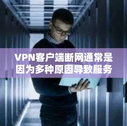 VPN客户端断网通常是因为多种原因导致服务器或连接被截断。以下是常见原因及解决方法 VPN客户端断网通常是因为多种原因导致服务器或连接被截断。以下是常见原因及解决方法
