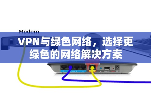 VPN与绿色网络，选择更绿色的网络解决方案