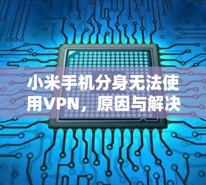 小米手机分身无法使用VPN,原因与解决方案 小米手机分身无法使用VPN,原因与解决方案