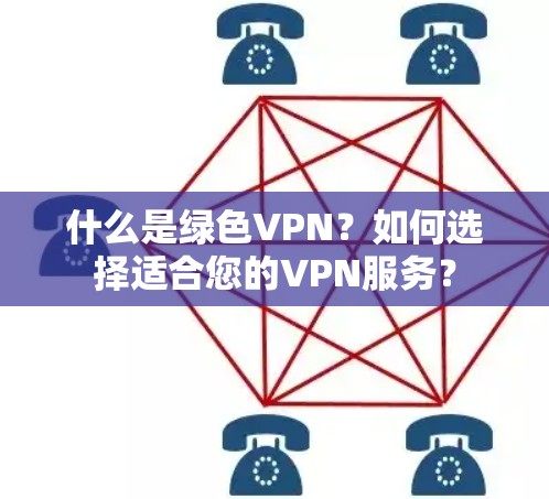 什么是绿色VPN?如何选择适合您的VPN服务? 什么是绿色VPN?如何选择适合您的VPN服务?