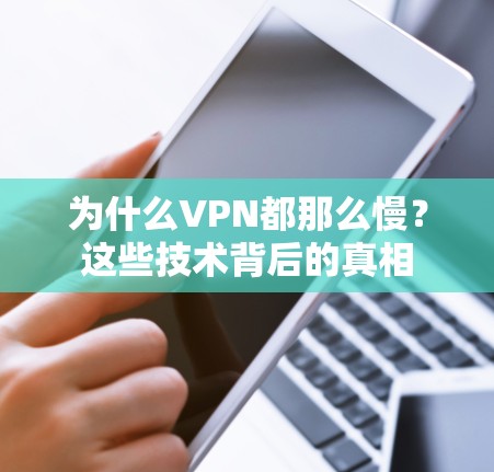 为什么VPN都那么慢?这些技术背后的真相 为什么VPN都那么慢?这些技术背后的真相