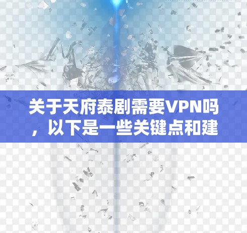 关于天府泰剧需要VPN吗,以下是一些关键点和建议 关于天府泰剧需要VPN吗,以下是一些关键点和建议