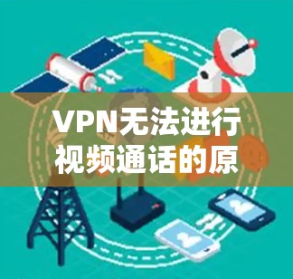 VPN无法进行视频通话的原因主要是因为它仅提供了一个虚拟的网络环境,缺乏真实连接到对方的物理网络。以下是对 VPN 无法进行视频通话的原因和解决方法的详细说明 VPN无法进行视频通话的原因主要是因为它仅提供了一个虚拟的网络环境,缺乏真实连接到对方的物理网络。以下是对 VPN 无法进行视频通话的原因和解决方法的详细说明
