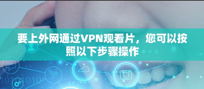 要上外网通过VPN观看片，您可以按照以下步骤操作