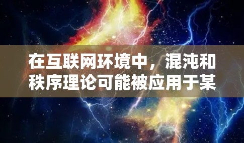 在互联网环境中，混沌和秩序理论可能被应用于某些加密货币或网络协议中，尤其是在使用VPN或其他加密手段时。以下是一些可能涉及到混沌与秩序的问题