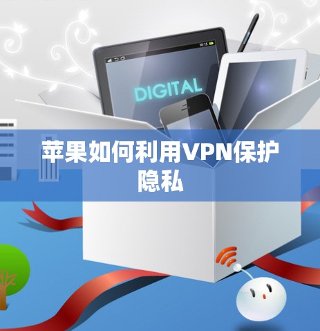 苹果如何利用VPN保护隐私 苹果如何利用VPN保护隐私