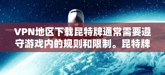 VPN地区下载昆特牌通常需要遵守游戏内的规则和限制。昆特牌在游戏内是需要在特定位置找到的特殊道具,因此在VPN地区下载可能会影响游戏体验。以下是一些可能的解决方法 VPN地区下载昆特牌通常需要遵守游戏内的规则和限制。昆特牌在游戏内是需要在特定位置找到的特殊道具,因此在VPN地区下载可能会影响游戏体验。以下是一些可能的解决方法