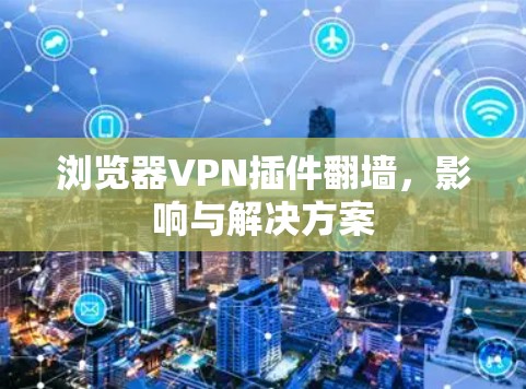 浏览器VPN插件翻墙，影响与解决方案