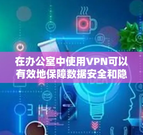 在办公室中使用VPN可以有效地保障数据安全和隐私，特别是在视频会议、邮件传输、文件传输等场景中。以下是使用VPN在办公室内网中的常见情况和使用方式