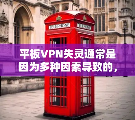 平板VPN失灵通常是因为多种因素导致的，以下是一些具体步骤和解决方案