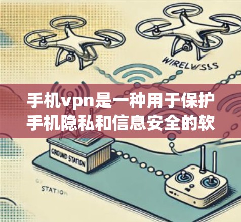 手机vpn是一种用于保护手机隐私和信息安全的软件工具。它通过加密传输和安全措施，防止未经授权的访问和信息泄露。以下是它的主要用处