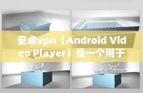 安卓vpn(Android Video Player)是一个用于播放视频的第三方应用,但有时可能会遇到失败的下载或运行问题。以下是一些可能的原因和解决方法 安卓vpn(Android Video Player)是一个用于播放视频的第三方应用,但有时可能会遇到失败的下载或运行问题。以下是一些可能的原因和解决方法