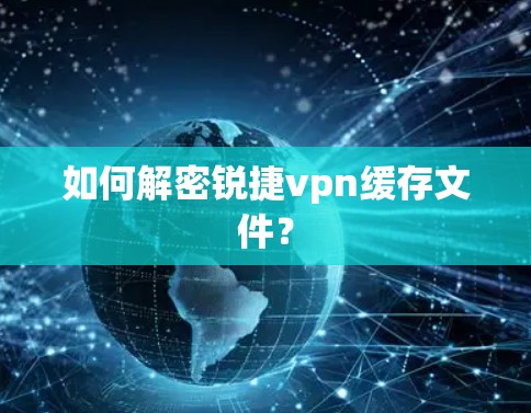 如何解密锐捷vpn缓存文件？
