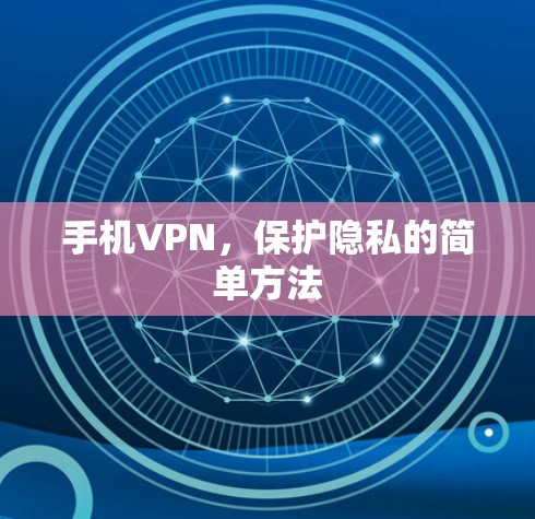 手机VPN,保护隐私的简单方法 手机VPN,保护隐私的简单方法