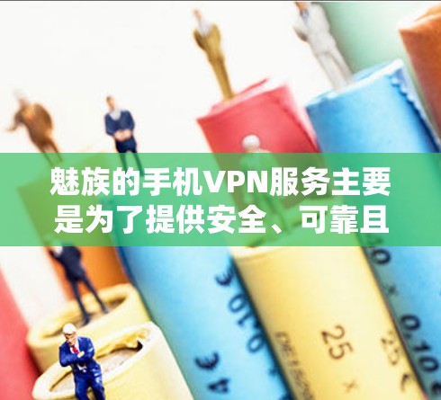魅族的手机VPN服务主要是为了提供安全、可靠且隐私保护的网络连接。以下是一些关于为什么选择魅族手机VPN的一些信息 魅族的手机VPN服务主要是为了提供安全、可靠且隐私保护的网络连接。以下是一些关于为什么选择魅族手机VPN的一些信息