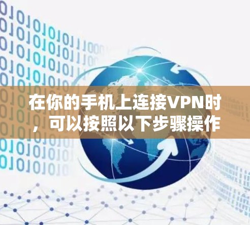 在你的手机上连接VPN时,可以按照以下步骤操作 在你的手机上连接VPN时,可以按照以下步骤操作