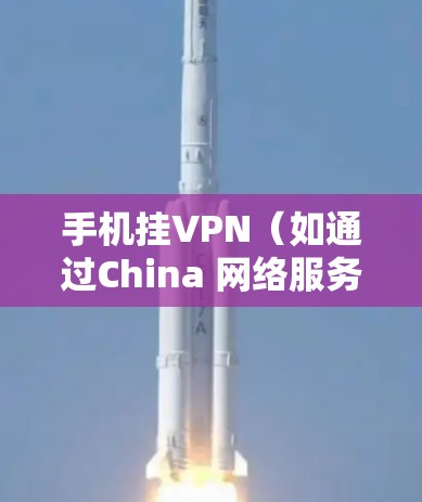 手机挂VPN（如通过China 网络服务连接到国内的互联网）的主要目的是解决无法通过Wi-Fi直接连接到国内网络的问题。以下是挂VPN的主要作用