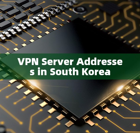 VPN Server Addresses in South Korea VPN Server Addresses in South Korea