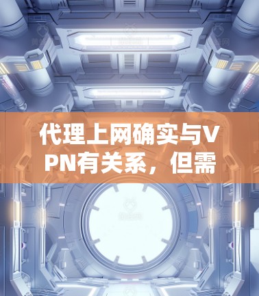 代理上网确实与VPN有关系,但需要明确区分两者。以下是详细的解释 代理上网确实与VPN有关系,但需要明确区分两者。以下是详细的解释